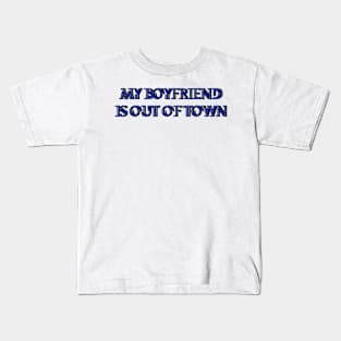 My boyfriend is out of town Kids T-Shirt